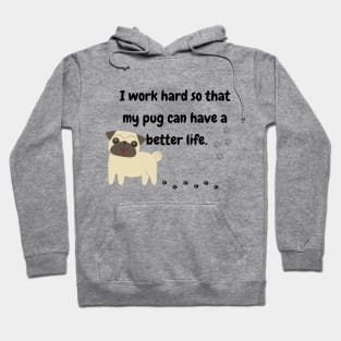 I Work Hard So That My Pug Have A Better Life Hoodie